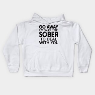 go away i'm way too sober to deal with you Kids Hoodie